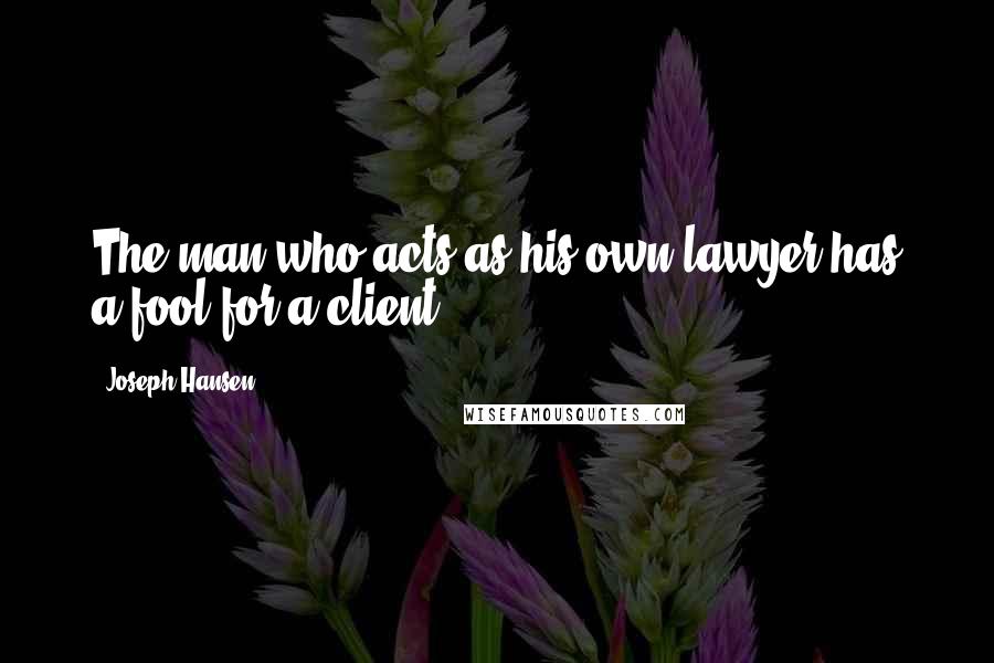 Joseph Hansen Quotes: The man who acts as his own lawyer has a fool for a client.