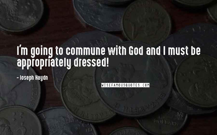 Joseph Haydn Quotes: I'm going to commune with God and I must be appropriately dressed!