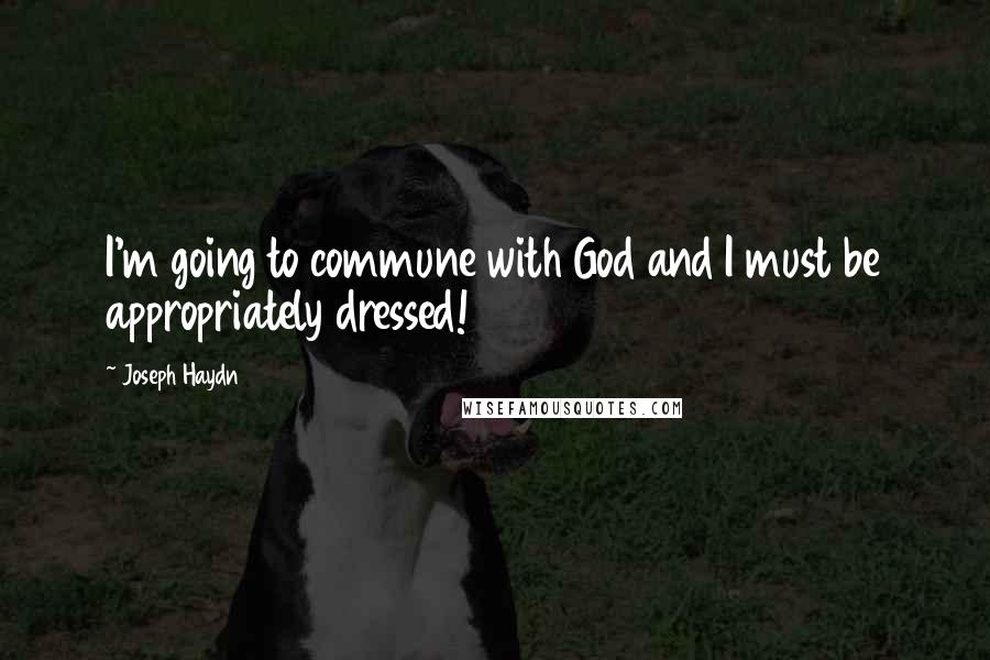 Joseph Haydn Quotes: I'm going to commune with God and I must be appropriately dressed!