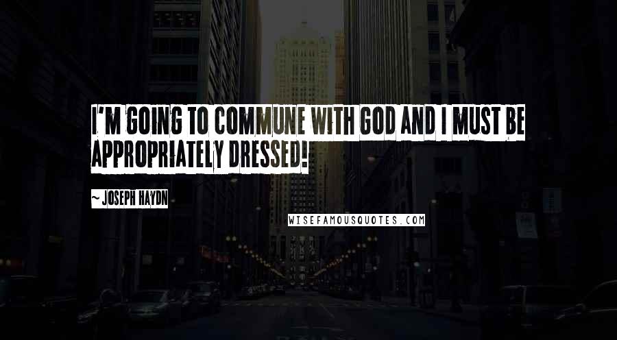 Joseph Haydn Quotes: I'm going to commune with God and I must be appropriately dressed!