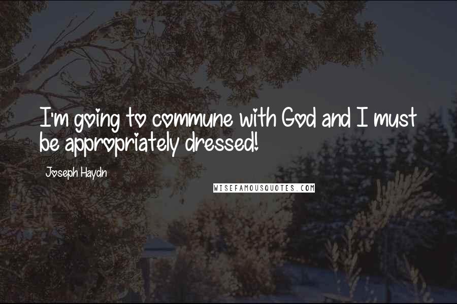 Joseph Haydn Quotes: I'm going to commune with God and I must be appropriately dressed!