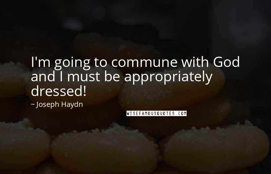 Joseph Haydn Quotes: I'm going to commune with God and I must be appropriately dressed!
