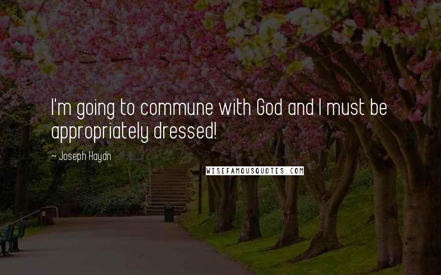 Joseph Haydn Quotes: I'm going to commune with God and I must be appropriately dressed!