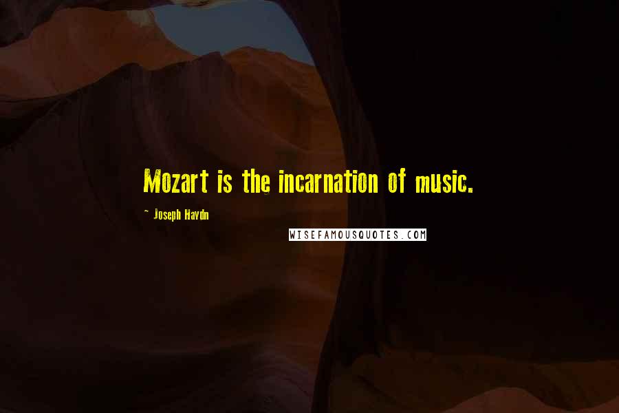 Joseph Haydn Quotes: Mozart is the incarnation of music.