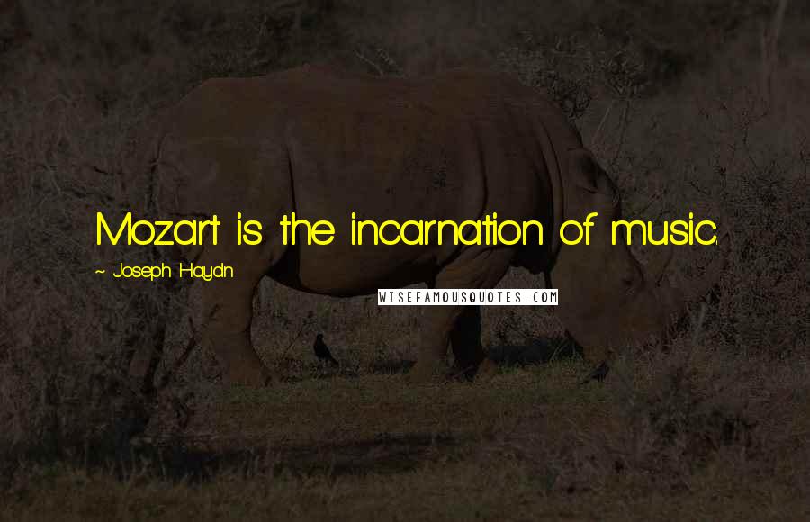 Joseph Haydn Quotes: Mozart is the incarnation of music.