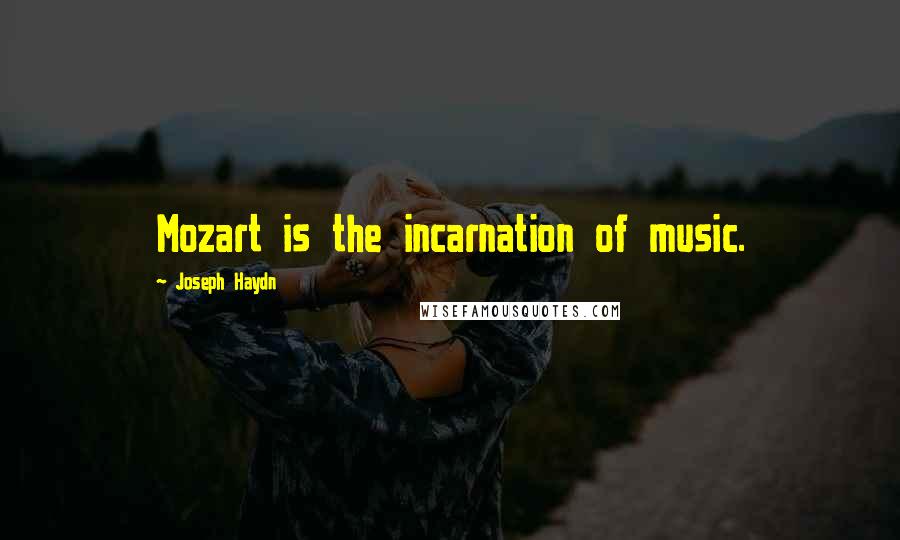 Joseph Haydn Quotes: Mozart is the incarnation of music.