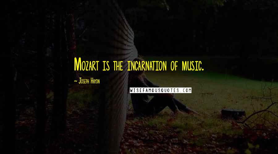 Joseph Haydn Quotes: Mozart is the incarnation of music.