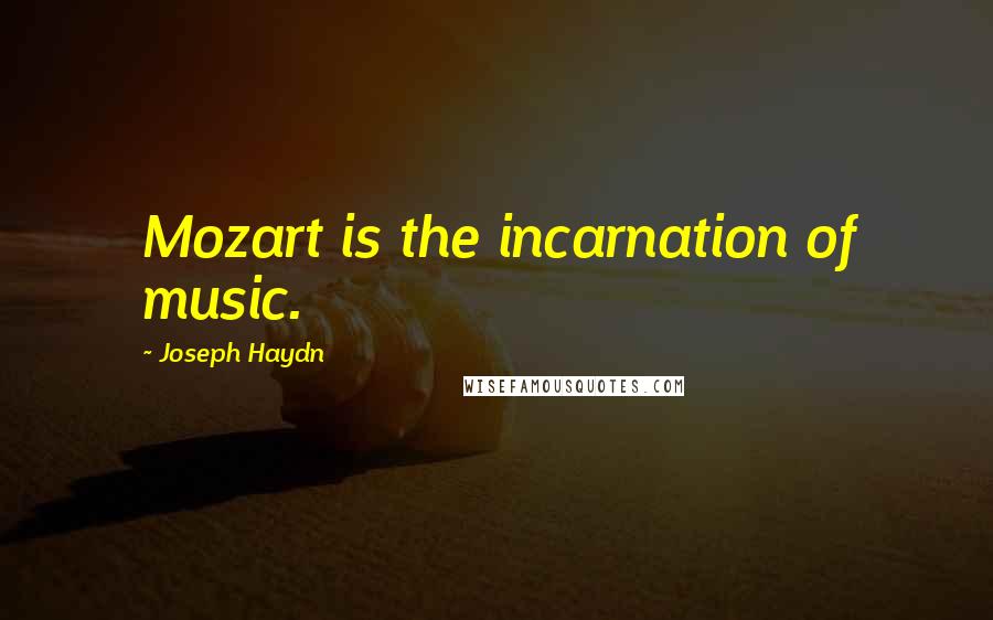 Joseph Haydn Quotes: Mozart is the incarnation of music.