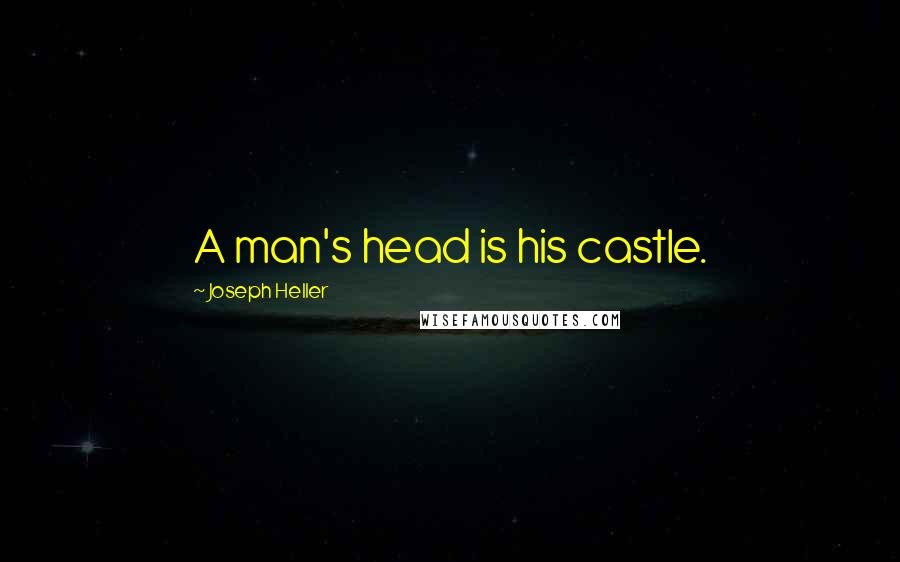 Joseph Heller Quotes: A man's head is his castle.