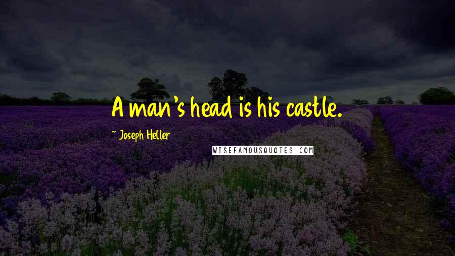 Joseph Heller Quotes: A man's head is his castle.