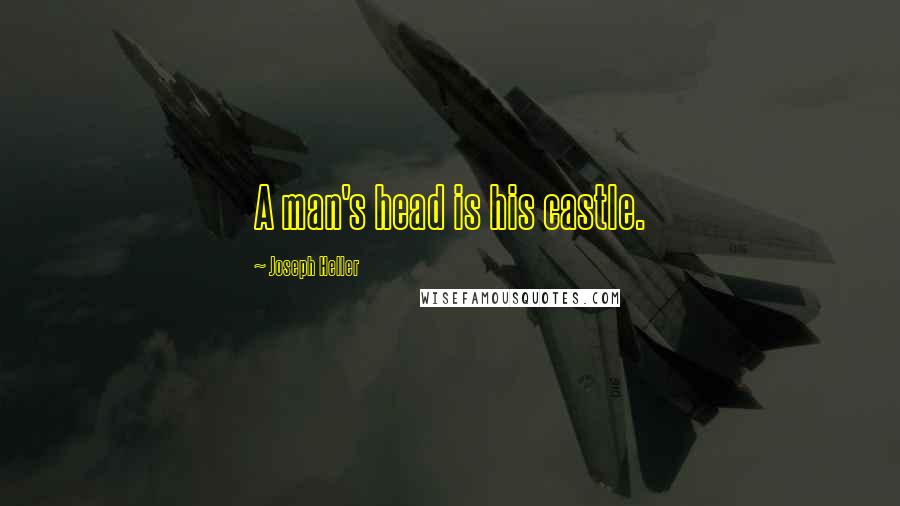 Joseph Heller Quotes: A man's head is his castle.
