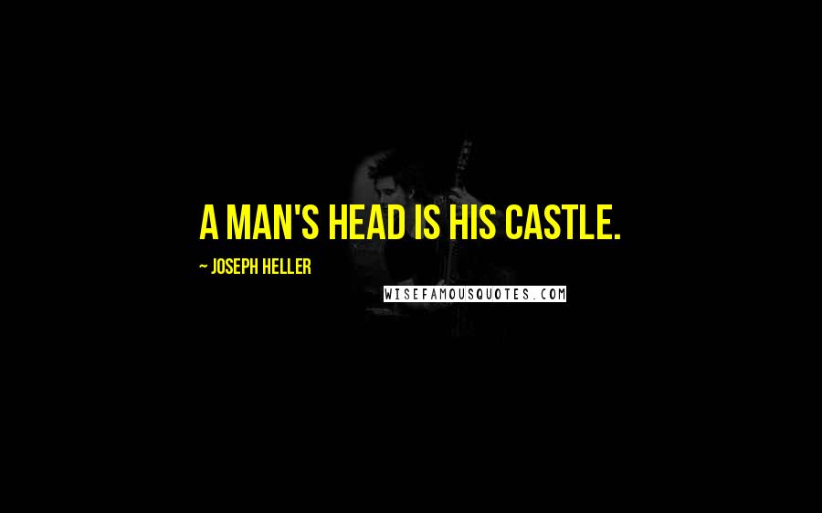 Joseph Heller Quotes: A man's head is his castle.
