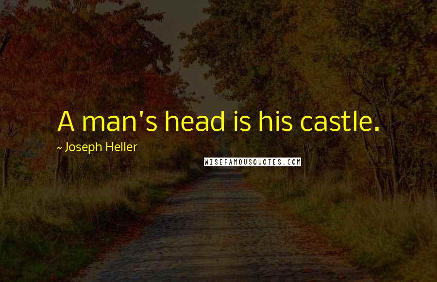 Joseph Heller Quotes: A man's head is his castle.