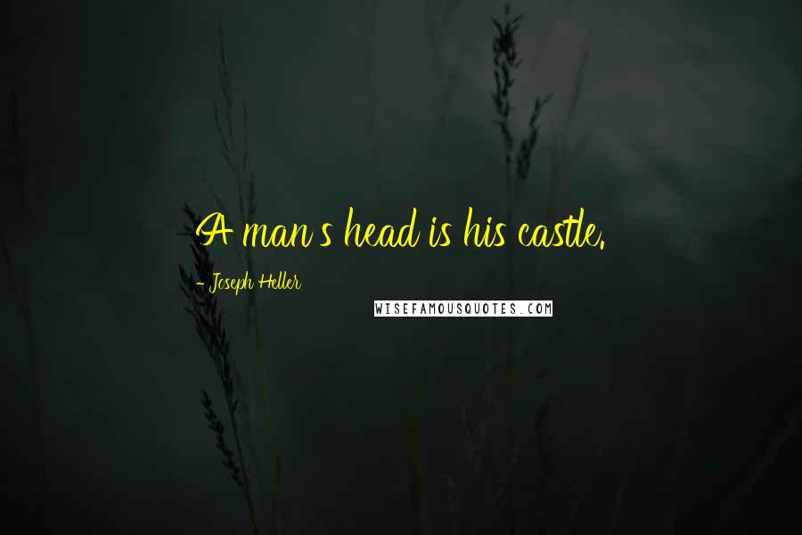 Joseph Heller Quotes: A man's head is his castle.