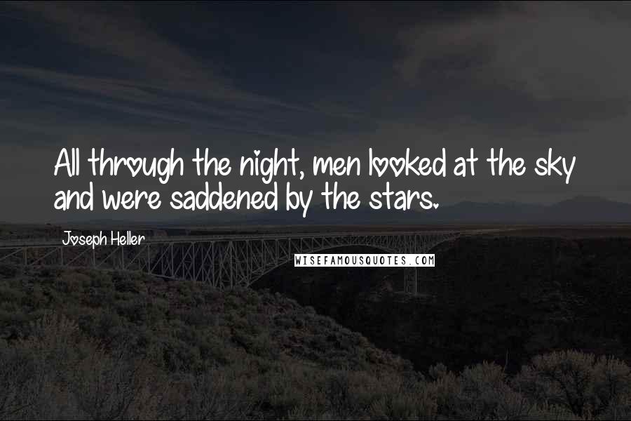 Joseph Heller Quotes: All through the night, men looked at the sky and were saddened by the stars.