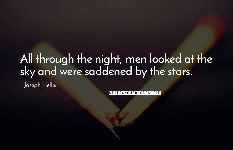 Joseph Heller Quotes: All through the night, men looked at the sky and were saddened by the stars.