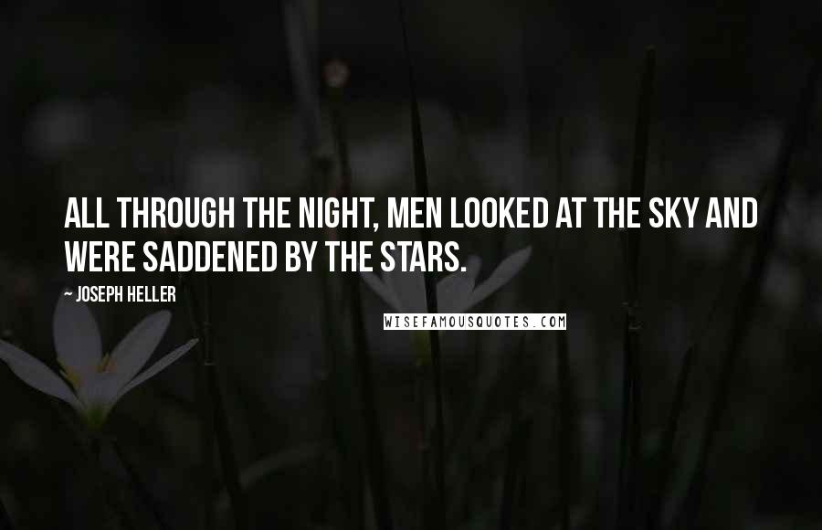 Joseph Heller Quotes: All through the night, men looked at the sky and were saddened by the stars.