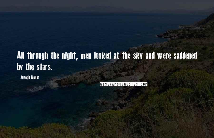 Joseph Heller Quotes: All through the night, men looked at the sky and were saddened by the stars.