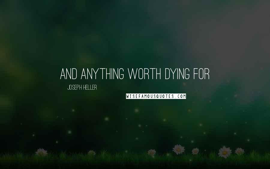 Joseph Heller Quotes: And anything worth dying for