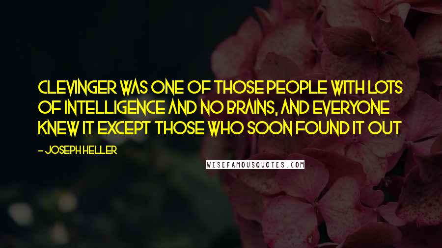 Joseph Heller Quotes: Clevinger was one of those people with lots of intelligence and no brains, and everyone knew it except those who soon found it out
