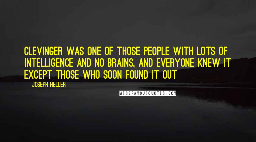 Joseph Heller Quotes: Clevinger was one of those people with lots of intelligence and no brains, and everyone knew it except those who soon found it out