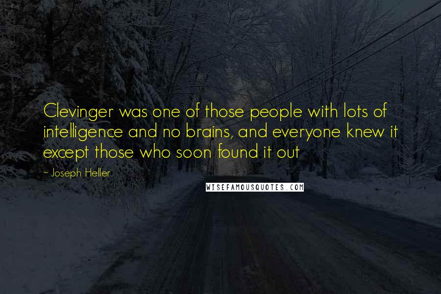 Joseph Heller Quotes: Clevinger was one of those people with lots of intelligence and no brains, and everyone knew it except those who soon found it out