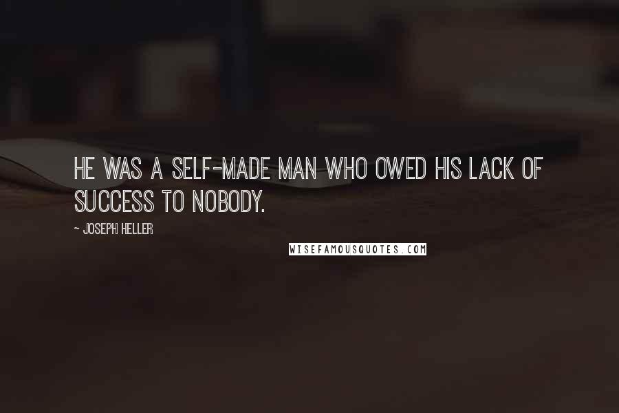 Joseph Heller Quotes: He was a self-made man who owed his lack of success to nobody.