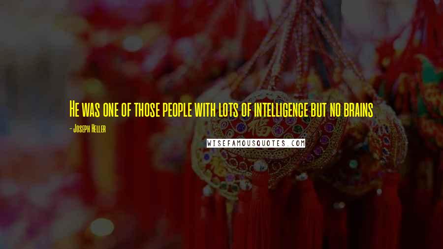 Joseph Heller Quotes: He was one of those people with lots of intelligence but no brains