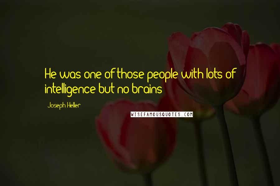 Joseph Heller Quotes: He was one of those people with lots of intelligence but no brains