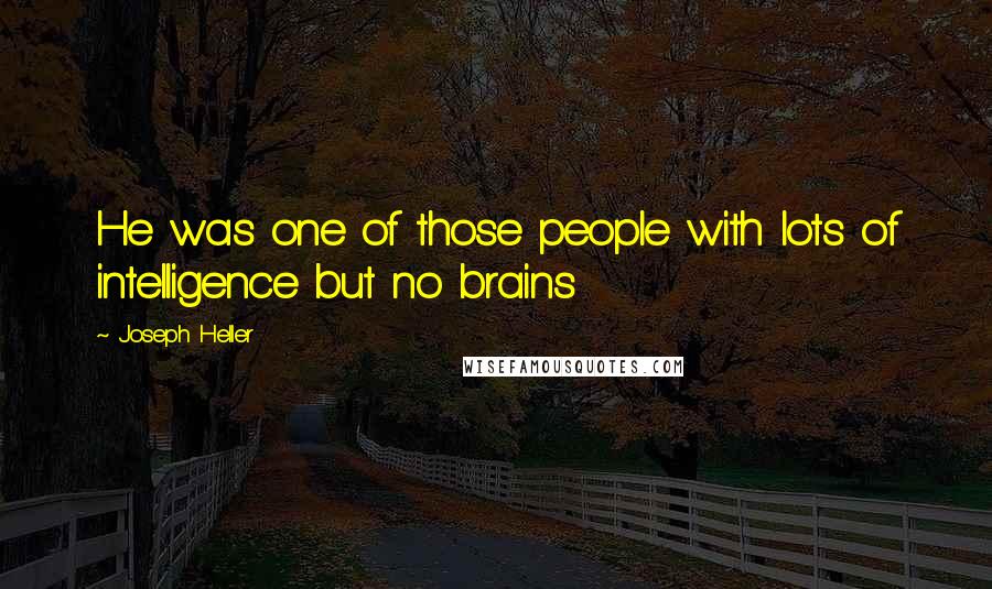 Joseph Heller Quotes: He was one of those people with lots of intelligence but no brains