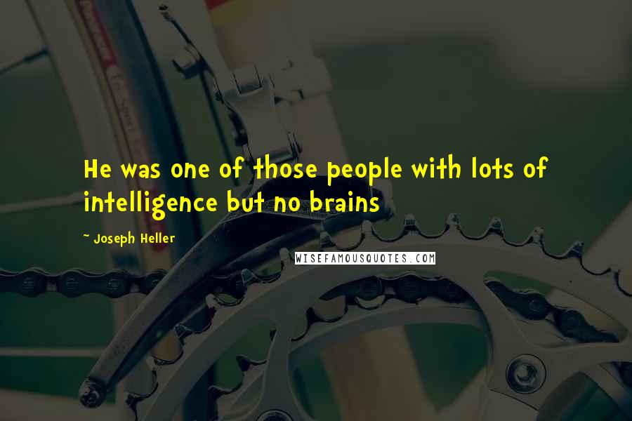 Joseph Heller Quotes: He was one of those people with lots of intelligence but no brains