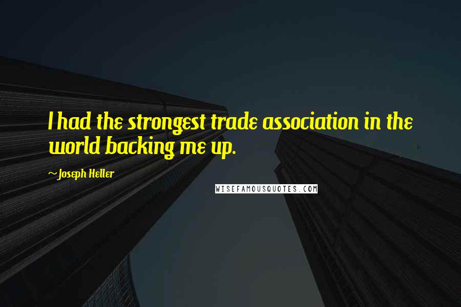 Joseph Heller Quotes: I had the strongest trade association in the world backing me up.