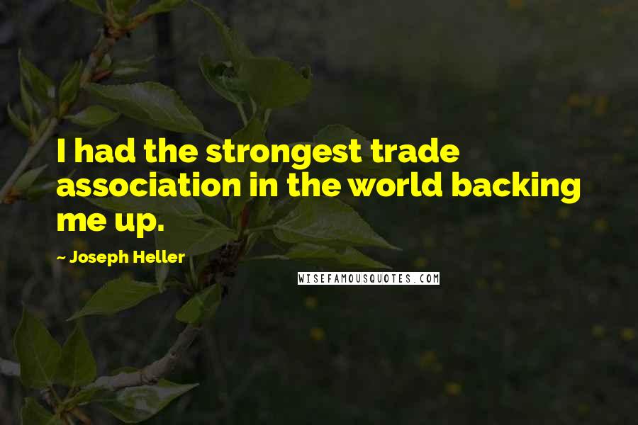 Joseph Heller Quotes: I had the strongest trade association in the world backing me up.