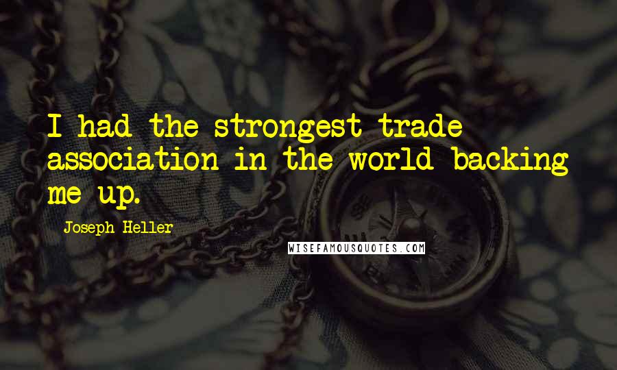 Joseph Heller Quotes: I had the strongest trade association in the world backing me up.