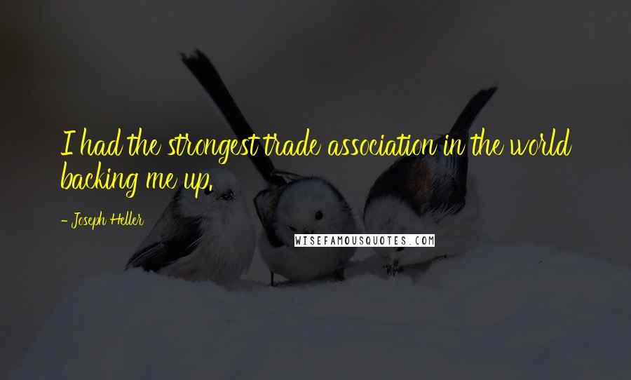 Joseph Heller Quotes: I had the strongest trade association in the world backing me up.