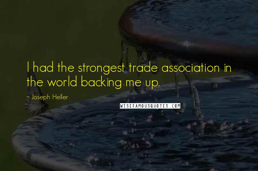 Joseph Heller Quotes: I had the strongest trade association in the world backing me up.