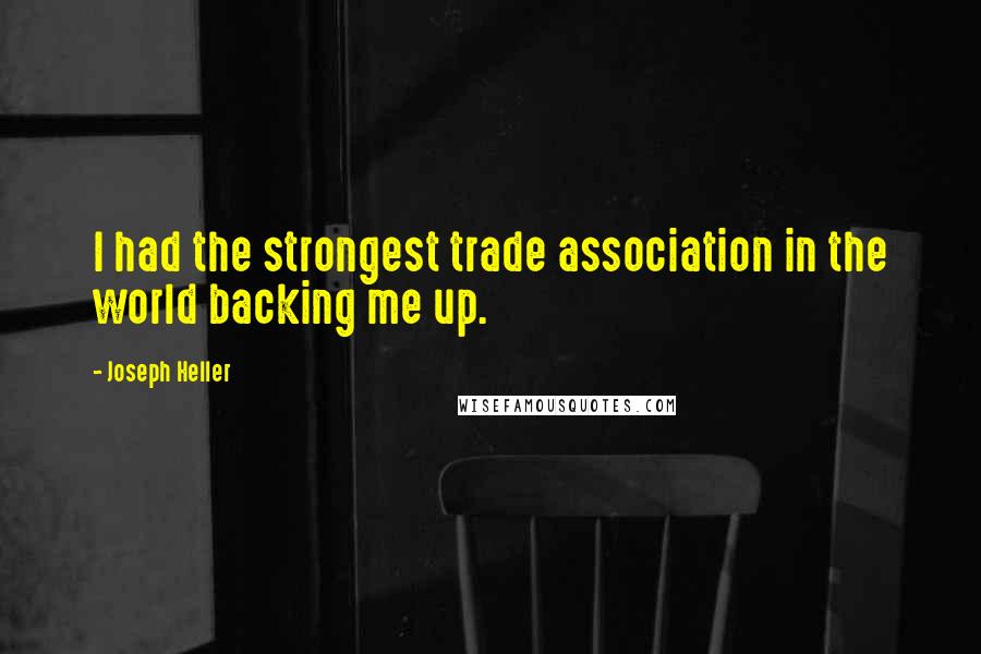 Joseph Heller Quotes: I had the strongest trade association in the world backing me up.