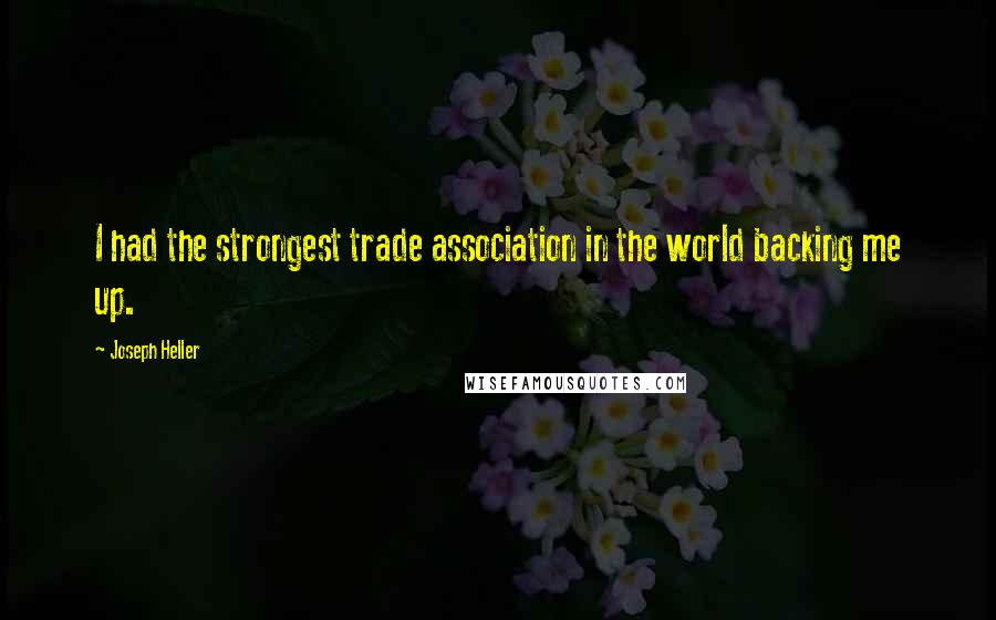 Joseph Heller Quotes: I had the strongest trade association in the world backing me up.
