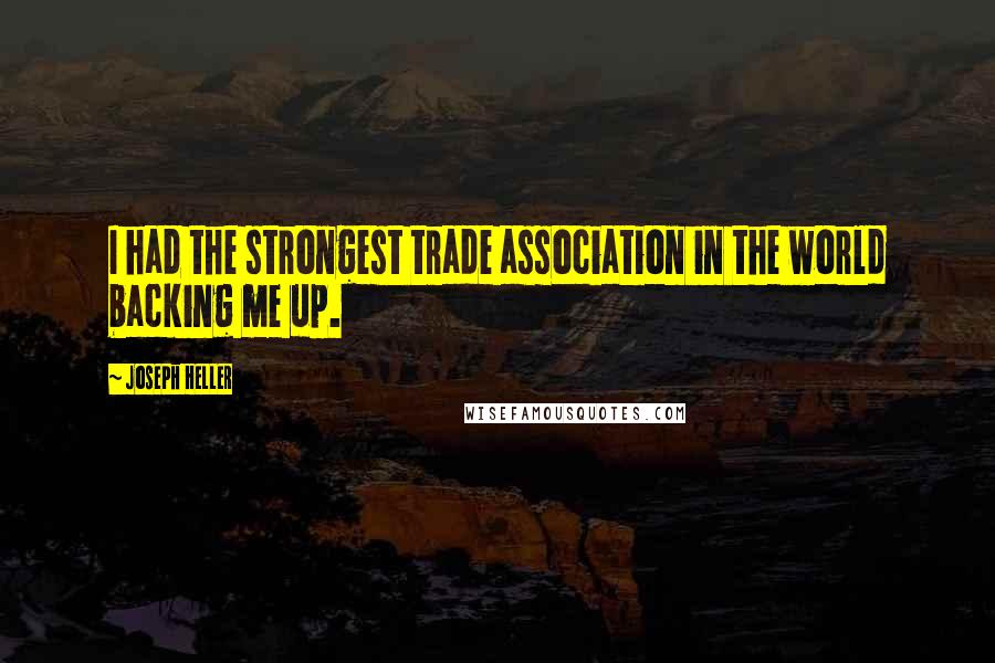 Joseph Heller Quotes: I had the strongest trade association in the world backing me up.