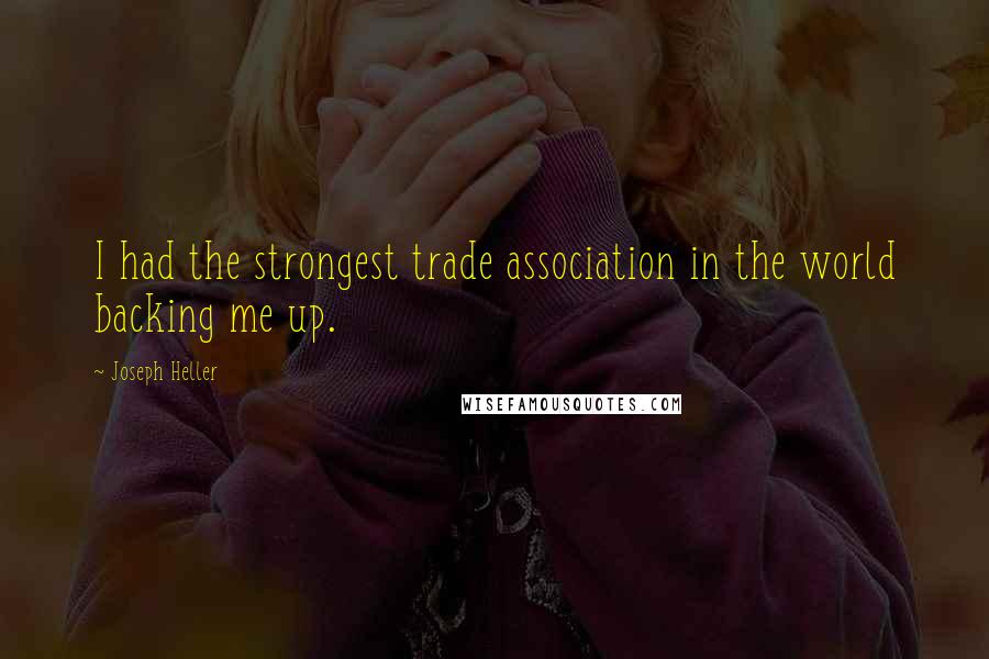 Joseph Heller Quotes: I had the strongest trade association in the world backing me up.