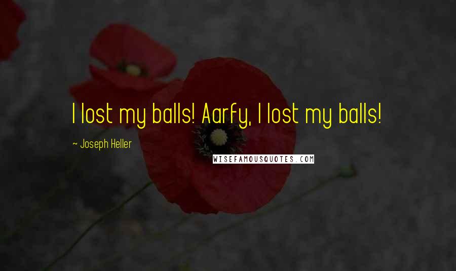 Joseph Heller Quotes: I lost my balls! Aarfy, I lost my balls!