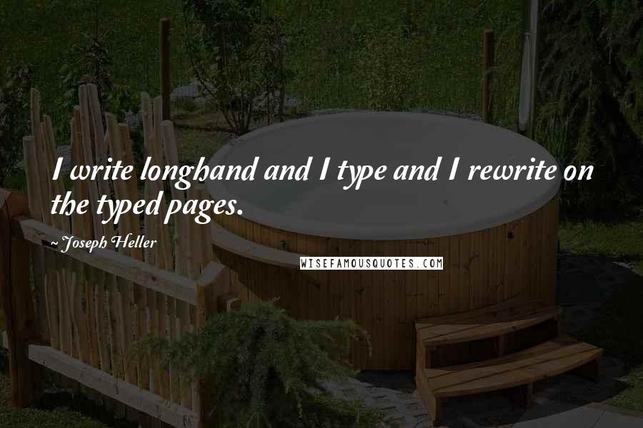 Joseph Heller Quotes: I write longhand and I type and I rewrite on the typed pages.