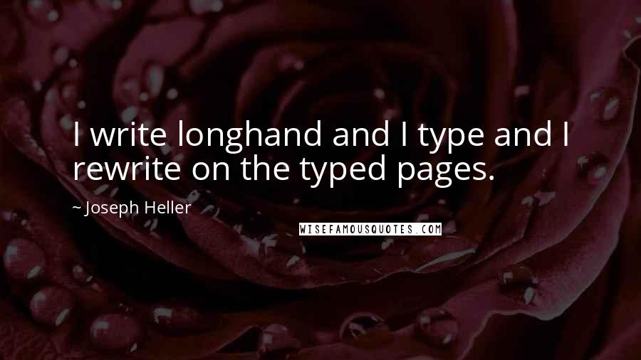 Joseph Heller Quotes: I write longhand and I type and I rewrite on the typed pages.