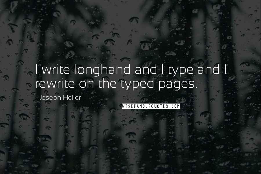 Joseph Heller Quotes: I write longhand and I type and I rewrite on the typed pages.