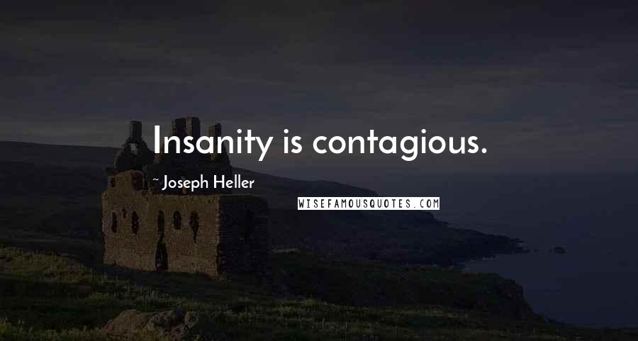 Joseph Heller Quotes: Insanity is contagious.