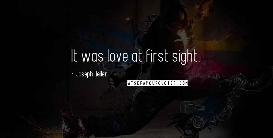 Joseph Heller Quotes: It was love at first sight.