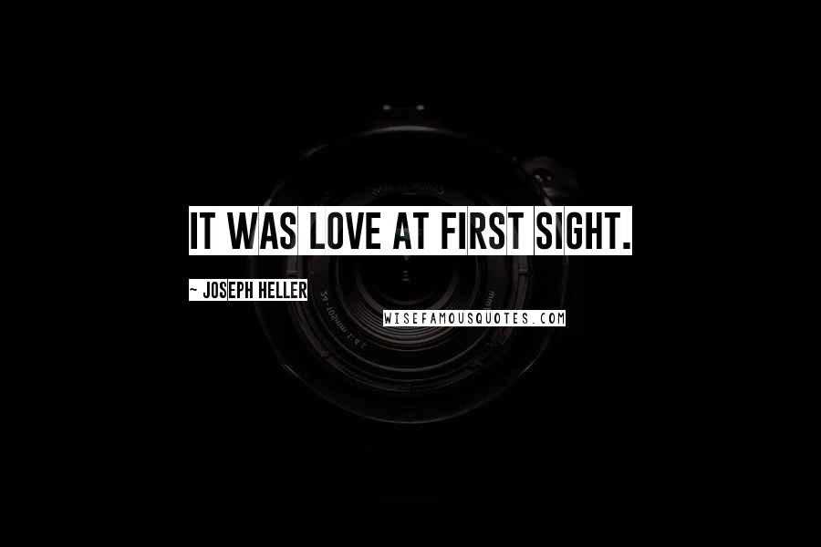 Joseph Heller Quotes: It was love at first sight.