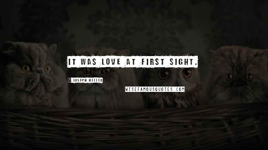 Joseph Heller Quotes: It was love at first sight.