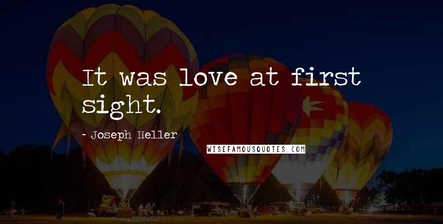 Joseph Heller Quotes: It was love at first sight.