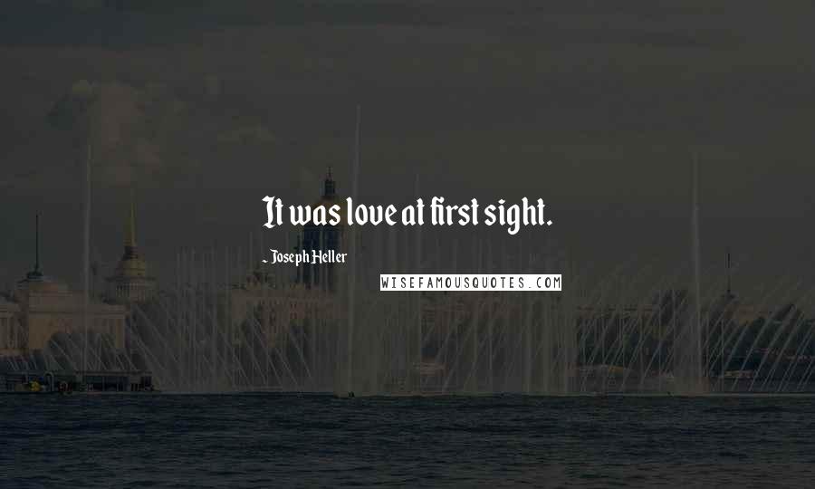 Joseph Heller Quotes: It was love at first sight.